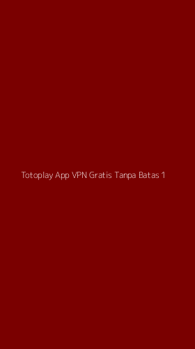Tampilan Antarmuka Aplikasi Totoplay App Vpn Gratis Tanpa Batas - 1
