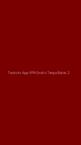 Tampilan Antarmuka Aplikasi Twstoto App Vpn Gratis Tanpa Batas - 2