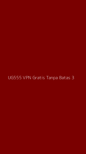 Tampilan Antarmuka Aplikasi Ug555 Vpn Gratis Tanpa Batas - 3