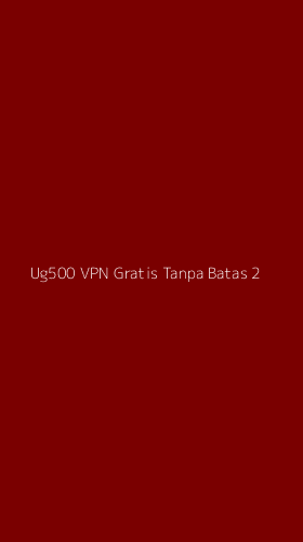 Tampilan Antarmuka Aplikasi Ug500 Vpn Gratis Tanpa Batas - 2