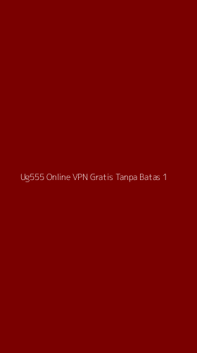 Tampilan Antarmuka Aplikasi Ug555 Online Vpn Gratis Tanpa Batas - 1
