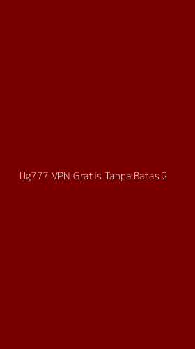 Tampilan Antarmuka Aplikasi Ug777 Vpn Gratis Tanpa Batas - 2