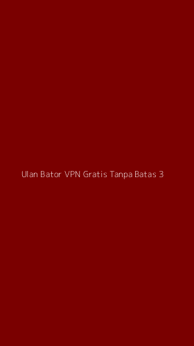 Tampilan Antarmuka Aplikasi Ulan Bator Vpn Gratis Tanpa Batas - 3