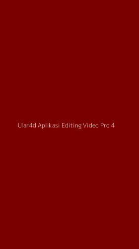 Tampilan Antarmuka Aplikasi Ular4d Aplikasi Editing Video Pro - 4