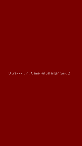 Tampilan Antarmuka Aplikasi Ultra777 Link Game Petualangan Seru - 2