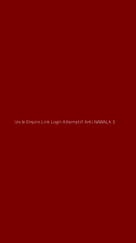 Tampilan Antarmuka Aplikasi Uncle Empire Link Login Alternatif Anti Nawala - 3