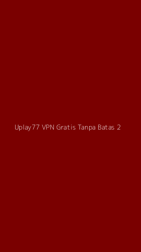 Tampilan Antarmuka Aplikasi Uplay77 Vpn Gratis Tanpa Batas - 2
