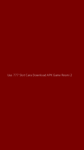 Tampilan Antarmuka Aplikasi Uus 777 Slot Cara Download Apk Game Resmi - 2