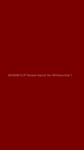 Tampilan Antarmuka Aplikasi Vaksin99 Slot Panduan Deposit Dan Withdraw Kilat - 1