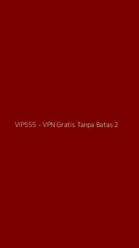 Tampilan Antarmuka Aplikasi VIP555 - VPN Gratis Tanpa Batas - 2