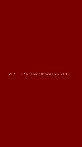 Tampilan Antarmuka Aplikasi Vip77 Rtp Agen Casino Deposit Bank Lokal - 2