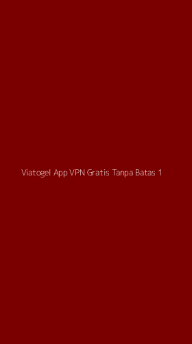 Tampilan Antarmuka Aplikasi Viatogel App Vpn Gratis Tanpa Batas - 1