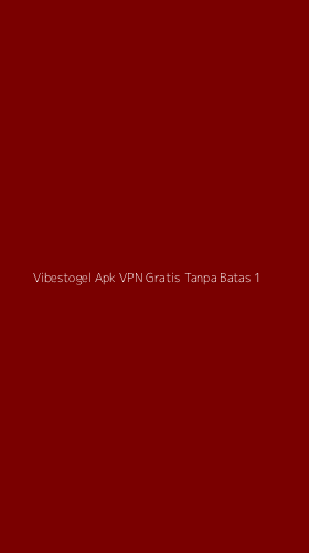 Tampilan Antarmuka Aplikasi Vibestogel Apk Vpn Gratis Tanpa Batas - 1