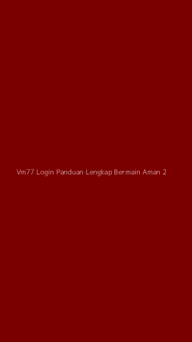 Tampilan Antarmuka Aplikasi Vm77 Login Panduan Lengkap Bermain Aman - 2