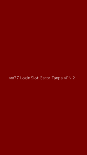 Tampilan Antarmuka Aplikasi Vm77 Login Slot Gacor Tanpa Vpn - 2