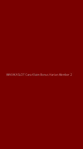 Tampilan Antarmuka Aplikasi Wakakaslot Cara Klaim Bonus Harian Member - 2