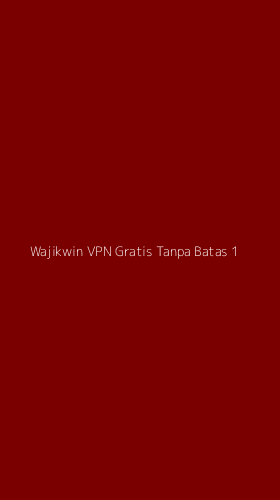 Tampilan Antarmuka Aplikasi Wajikwin Vpn Gratis Tanpa Batas - 1