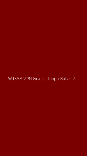 Tampilan Antarmuka Aplikasi Wd388 Vpn Gratis Tanpa Batas - 2