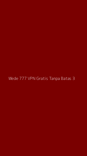 Tampilan Antarmuka Aplikasi Wede 777 Vpn Gratis Tanpa Batas - 3