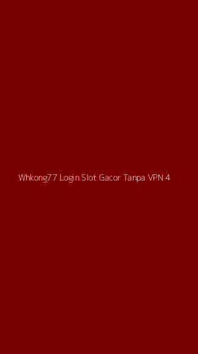 Tampilan Antarmuka Aplikasi Whkong77 Login Slot Gacor Tanpa Vpn - 4