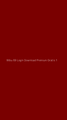 Tampilan Antarmuka Aplikasi Wibu 69 Login Download Premium Gratis - 1