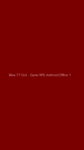 Tampilan Antarmuka Aplikasi Wow 77 Slot - Game RPG Android Offline - 1