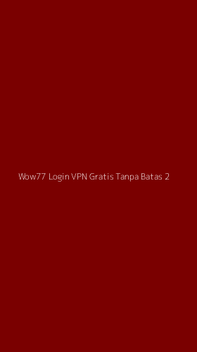 Tampilan Antarmuka Aplikasi Wow77 Login Vpn Gratis Tanpa Batas - 2