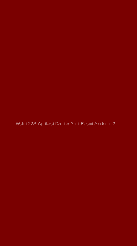 Tampilan Antarmuka Aplikasi Wslot228 Aplikasi Daftar Slot Resmi Android - 2