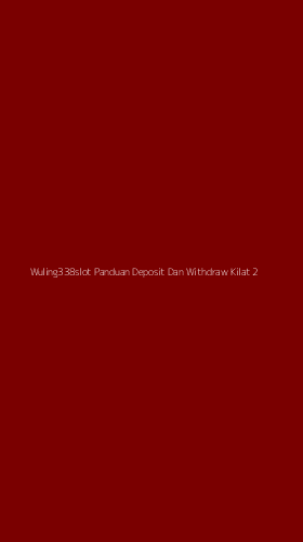 Tampilan Antarmuka Aplikasi Wuling338slot Panduan Deposit Dan Withdraw Kilat - 2