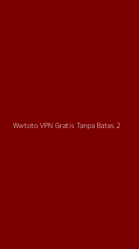 Tampilan Antarmuka Aplikasi Wwtoto Vpn Gratis Tanpa Batas - 2