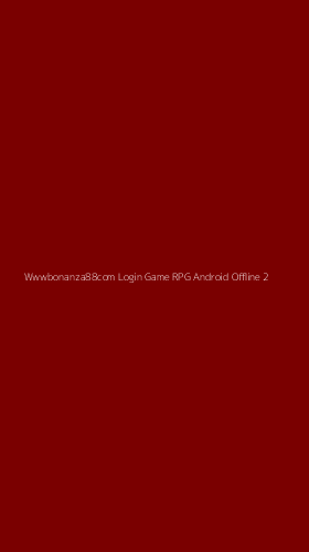Tampilan Antarmuka Aplikasi Wwwbonanza88com Login Game Rpg Android Offline - 2