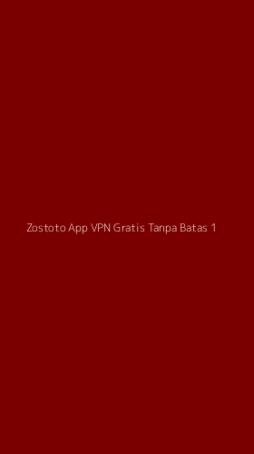 Tampilan Antarmuka Aplikasi Zostoto App Vpn Gratis Tanpa Batas - 1
