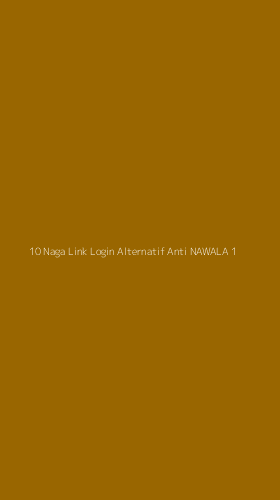 Tampilan Antarmuka Aplikasi 10 Naga Link Login Alternatif Anti Nawala - 1