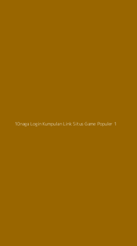 Tampilan Antarmuka Aplikasi 10naga Login Kumpulan Link Situs Game Populer - 1