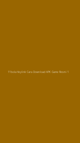 Tampilan Antarmuka Aplikasi 11bola Heylink Cara Download Apk Game Resmi - 1