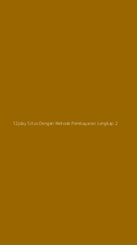 Tampilan Antarmuka Aplikasi 12play Situs Dengan Metode Pembayaran Lengkap - 2