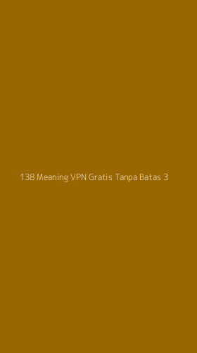 Tampilan Antarmuka Aplikasi 138 Meaning Vpn Gratis Tanpa Batas - 3