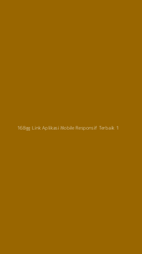 Tampilan Antarmuka Aplikasi 168gg Link Aplikasi Mobile Responsif Terbaik - 1