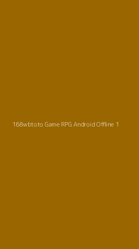 Tampilan Antarmuka Aplikasi 168wbtoto Game Rpg Android Offline - 1