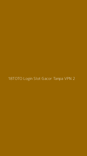 Tampilan Antarmuka Aplikasi 18toto Login Slot Gacor Tanpa Vpn - 2
