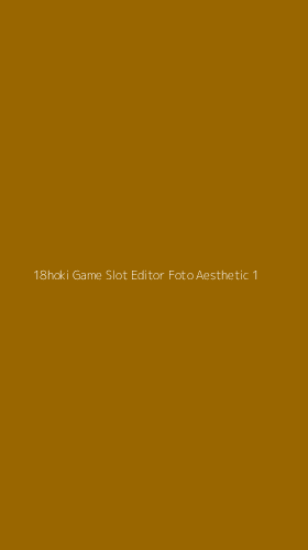 Tampilan Antarmuka Aplikasi 18hoki Game Slot Editor Foto Aesthetic - 1