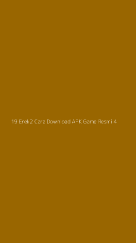Tampilan Antarmuka Aplikasi 19 Erek2 Cara Download Apk Game Resmi - 4