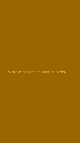 Tampilan Antarmuka Aplikasi 303maxwin Login Slot Gacor Tanpa Vpn - 1