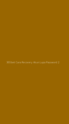 Tampilan Antarmuka Aplikasi 365bet Cara Recovery Akun Lupa Password - 2
