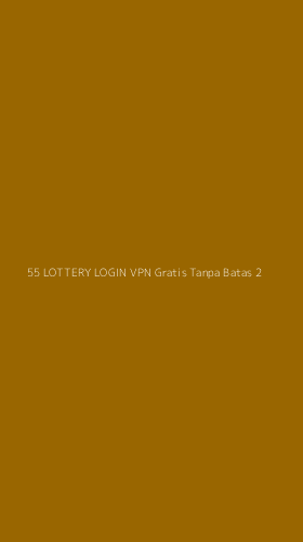 Tampilan Antarmuka Aplikasi 55 Lottery Login Vpn Gratis Tanpa Batas - 2