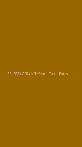 Tampilan Antarmuka Aplikasi 55kbet Login Vpn Gratis Tanpa Batas - 1