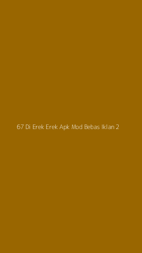 Tampilan Antarmuka Aplikasi 67 Di Erek Erek Apk Mod Bebas Iklan - 2