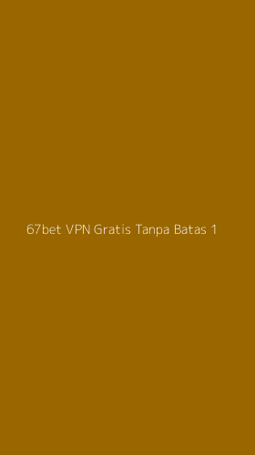 Tampilan Antarmuka Aplikasi 67bet Vpn Gratis Tanpa Batas - 1