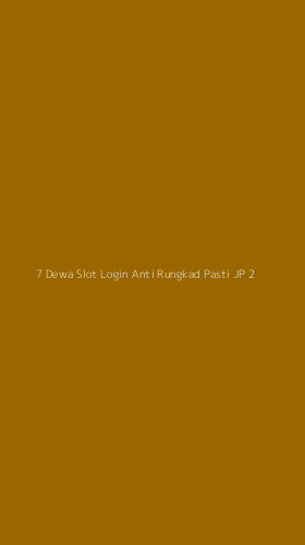 Tampilan Antarmuka Aplikasi 7 Dewa Slot Login Anti Rungkad Pasti Jp - 2