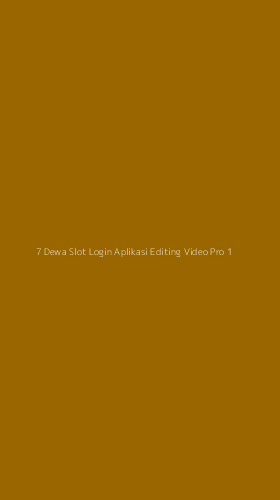 Tampilan Antarmuka Aplikasi 7 Dewa Slot Login Aplikasi Editing Video Pro - 1